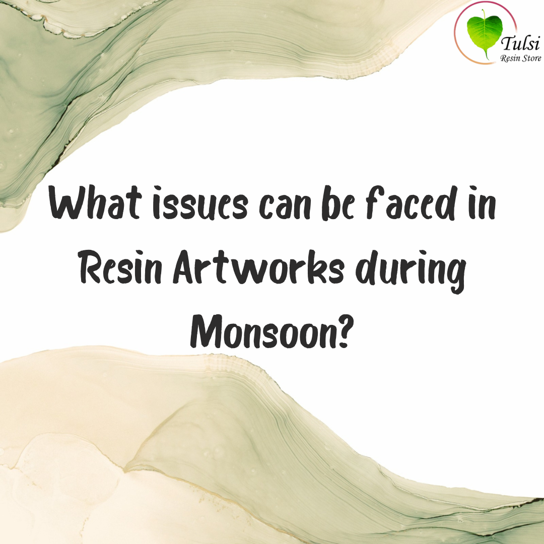 How to solve issues you face in Resin Artworks during Monsoon?